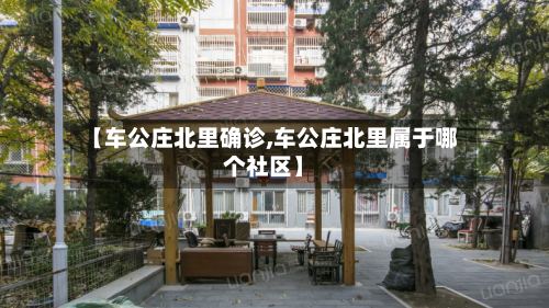 【车公庄北里确诊,车公庄北里属于哪个社区】